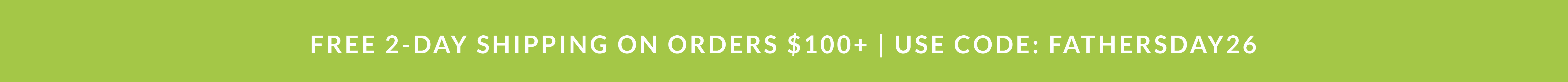 Free 2-Day Shipping Orders $100+ | Use Code: FATHERSDAY26